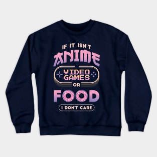 If It Isn't Anime Video Games or Food I Don't Care Funny Anime Crewneck Sweatshirt